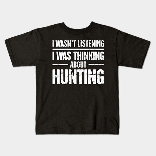 I Wasn't Listening, I Was Thinking About Hunting Kids T-Shirt by MeatMan